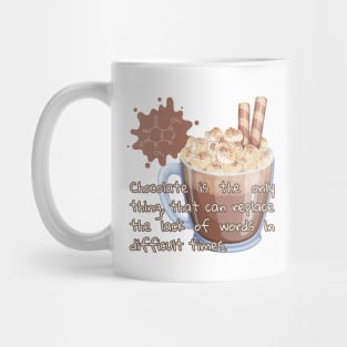 Chocolate is the only thing, that can replace the lack of words in difficult times. Mug